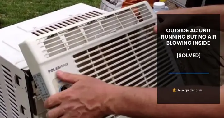 Outside AC Unit Running But No Air Blowing Inside – [Solved]